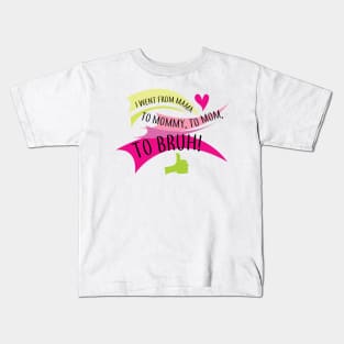 I went from mama to mommy to mom to bruh Kids T-Shirt